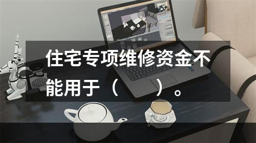 住宅专项维修资金不能用于（　　）。