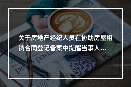 关于房地产经纪人员在协助房屋租赁合同登记备案中提醒当事人法律