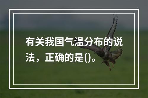 有关我国气温分布的说法，正确的是()。