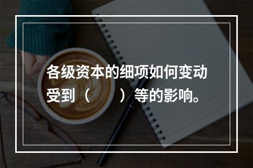 各级资本的细项如何变动受到（　　）等的影响。