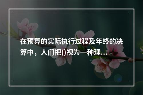 在预算的实际执行过程及年终的决算中，人们把()视为一种理想的