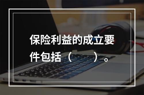 保险利益的成立要件包括（　　）。