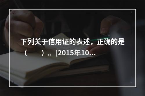 下列关于信用证的表述，正确的是（　　）。[2015年10月真