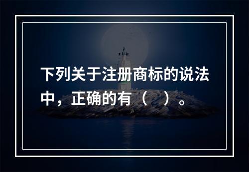 下列关于注册商标的说法中，正确的有（　）。