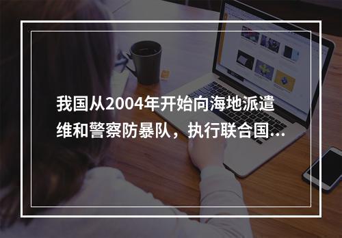 我国从2004年开始向海地派遣维和警察防暴队，执行联合国维和