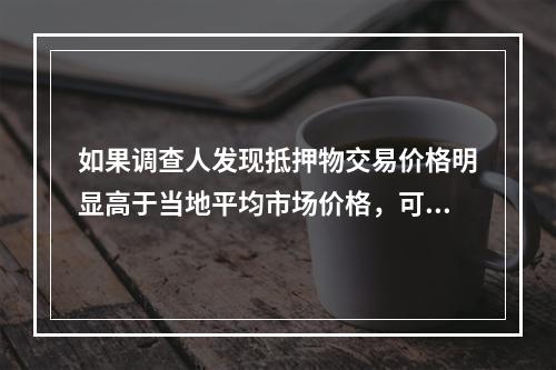 如果调查人发现抵押物交易价格明显高于当地平均市场价格，可要求