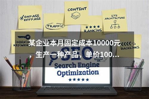 某企业本月固定成本10000元，生产一种产品，单价100元，