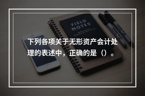 下列各项关于无形资产会计处理的表述中，正确的是（）。