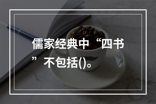 儒家经典中“四书”不包括()。