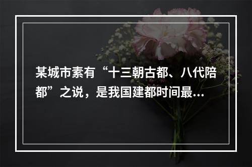 某城市素有“十三朝古都、八代陪都”之说，是我国建都时间最长，