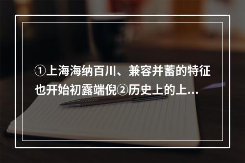 ①上海海纳百川、兼容并蓄的特征也开始初露端倪②历史上的上海，