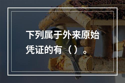 下列属于外来原始凭证的有（ ）。