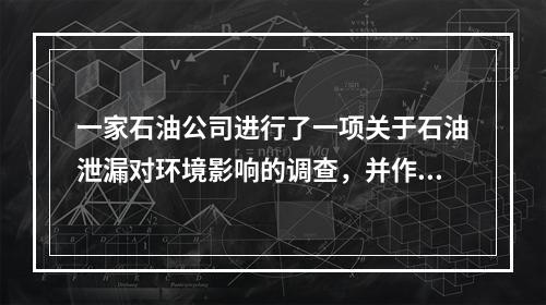 一家石油公司进行了一项关于石油泄漏对环境影响的调查，并作出结