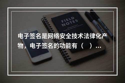 电子签名是网络安全技术法律化产物，电子签名的功能有（　）。