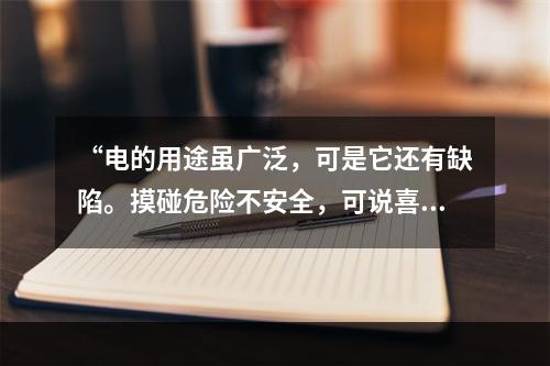 “电的用途虽广泛，可是它还有缺陷。摸碰危险不安全，可说喜忧各