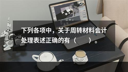 下列各项中，关于周转材料会计处理表述正确的有（　　）。