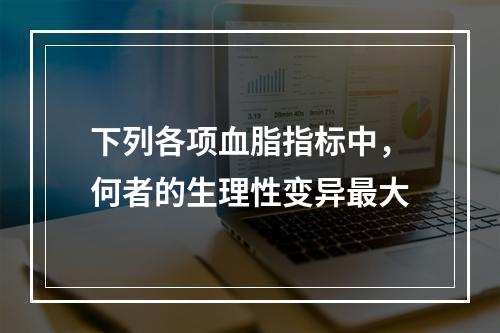 下列各项血脂指标中，何者的生理性变异最大