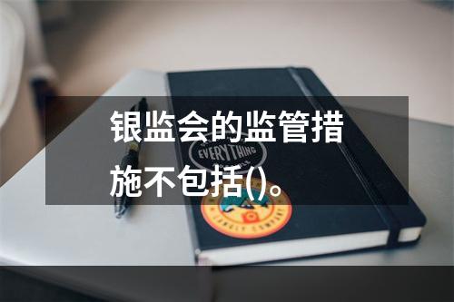 银监会的监管措施不包括()。