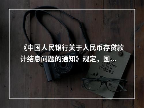 《中国人民银行关于人民币存贷款计结息问题的通知》规定，国内银