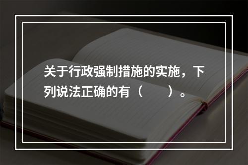 关于行政强制措施的实施，下列说法正确的有（　　）。