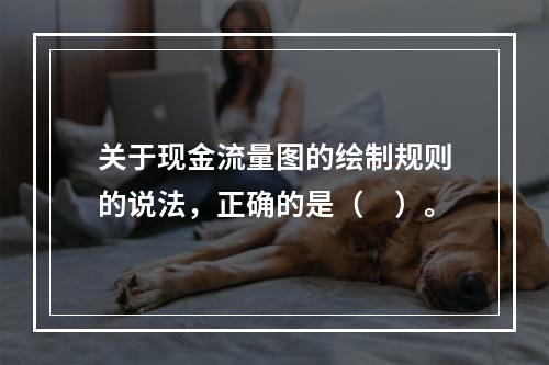 关于现金流量图的绘制规则的说法，正确的是（　）。