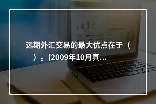 远期外汇交易的最大优点在于（　　）。[2009年10月真题]