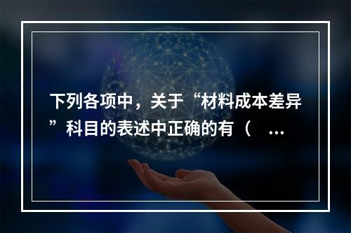 下列各项中，关于“材料成本差异”科目的表述中正确的有（　　）