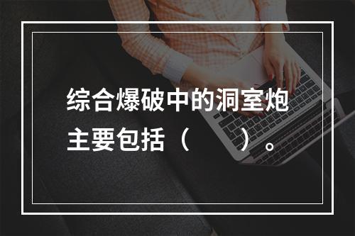 综合爆破中的洞室炮主要包括（　　）。