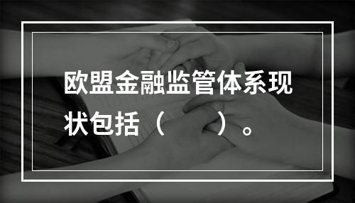 欧盟金融监管体系现状包括（  ）。