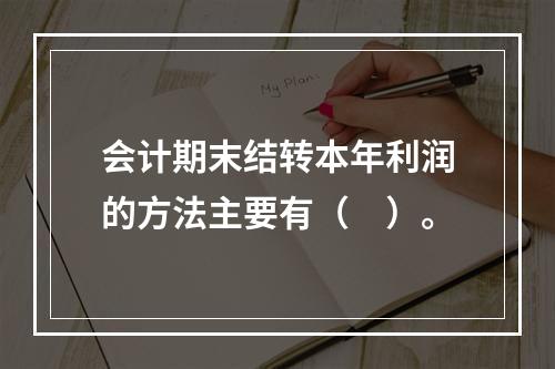 会计期末结转本年利润的方法主要有（　）。