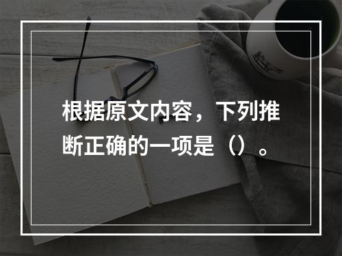 根据原文内容，下列推断正确的一项是（）。