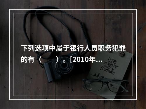 下列选项中属于银行人员职务犯罪的有（　　）。[2010年5月