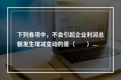 下列各项中，不会引起企业利润总额发生增减变动的是（　　）。