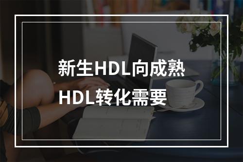 新生HDL向成熟HDL转化需要