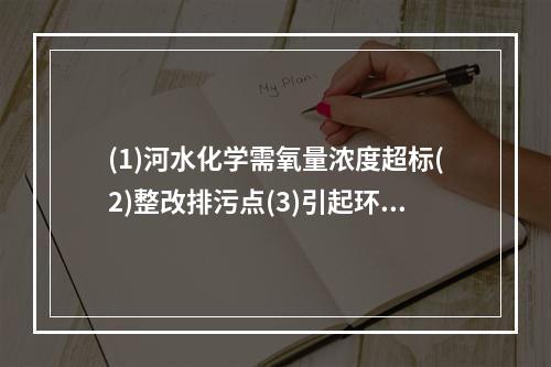 (1)河水化学需氧量浓度超标(2)整改排污点(3)引起环保部