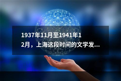 1937年11月至1941年12月，上海这段时间的文学发展在