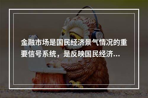 金融市场是国民经济景气情况的重要信号系统，是反映国民经济情况