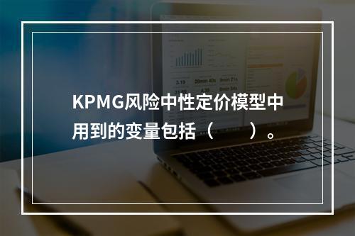 KPMG风险中性定价模型中用到的变量包括（　　）。