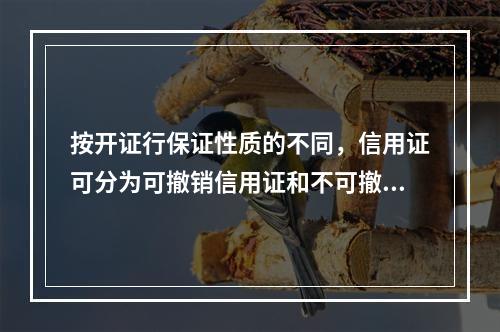 按开证行保证性质的不同，信用证可分为可撤销信用证和不可撤销信