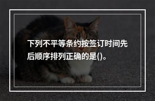 下列不平等条约按签订时间先后顺序排列正确的是()。