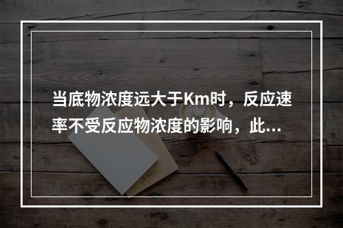 当底物浓度远大于Km时，反应速率不受反应物浓度的影响，此时反