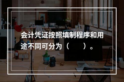 会计凭证按照填制程序和用途不同可分为（　　）。