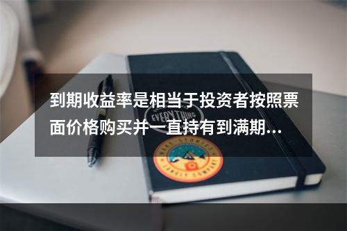 到期收益率是相当于投资者按照票面价格购买并一直持有到满期时可