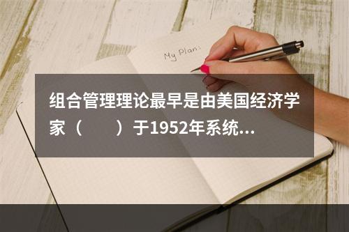 组合管理理论最早是由美国经济学家（　　）于1952年系统地提