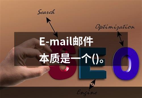 E-mail邮件本质是一个()。