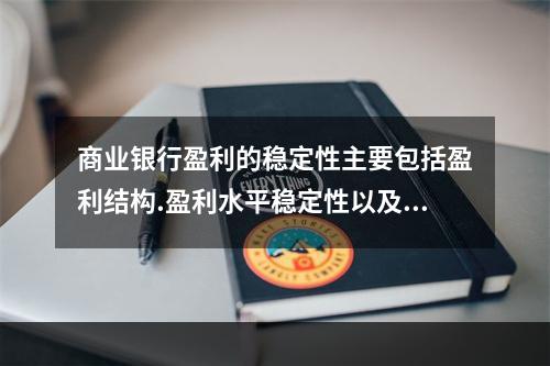 商业银行盈利的稳定性主要包括盈利结构.盈利水平稳定性以及盈利