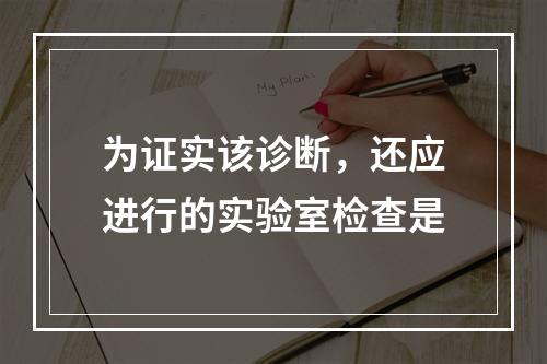 为证实该诊断，还应进行的实验室检查是