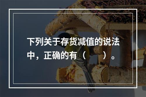 下列关于存货减值的说法中，正确的有（　　）。