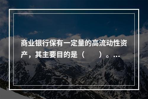 商业银行保有一定量的高流动性资产，其主要目的是（　　）。[2