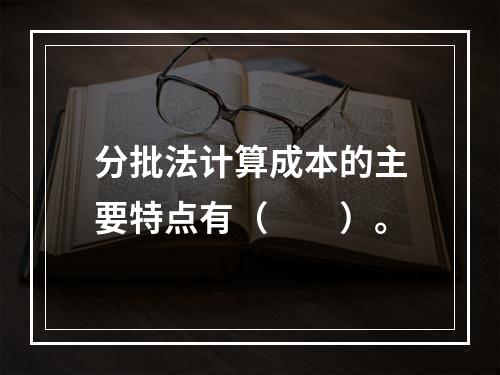 分批法计算成本的主要特点有（　　）。